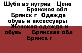 Шуба из нутрии › Цена ­ 10 000 - Брянская обл., Брянск г. Одежда, обувь и аксессуары » Женская одежда и обувь   . Брянская обл.,Брянск г.